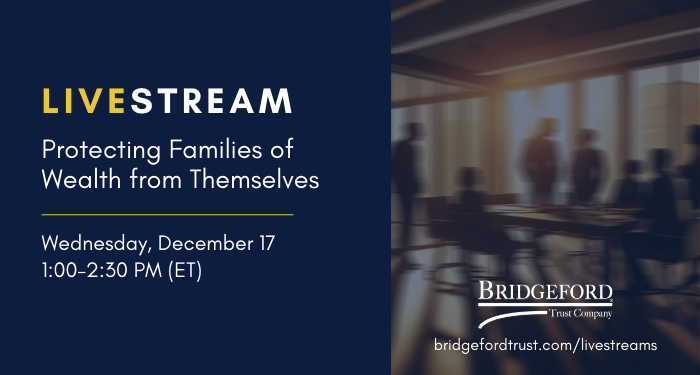 Bridgeford’s December 17 Livestream: Protecting Families of Wealth from Themselves